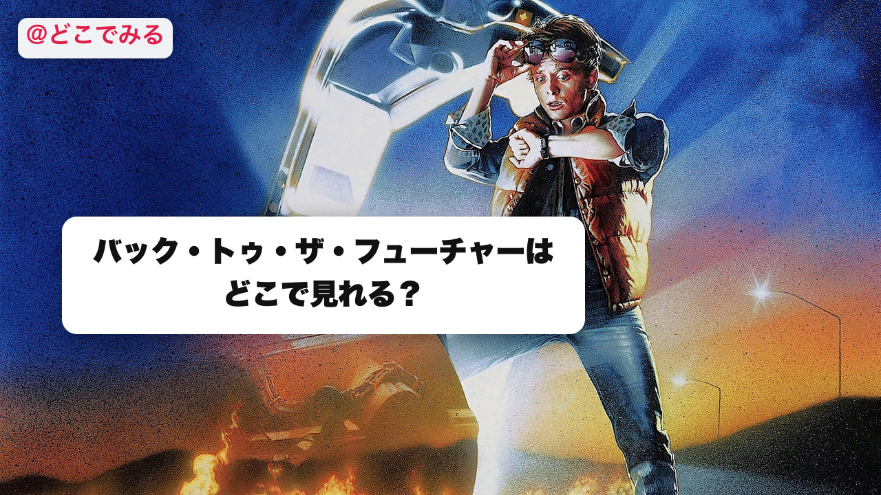 バック・トゥ・ザ・フューチャーはどこで見れる？ - どこでみる