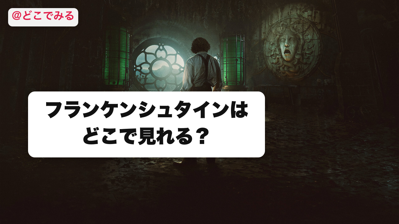 フランケンシュタインはどこで見れる？ - どこでみる