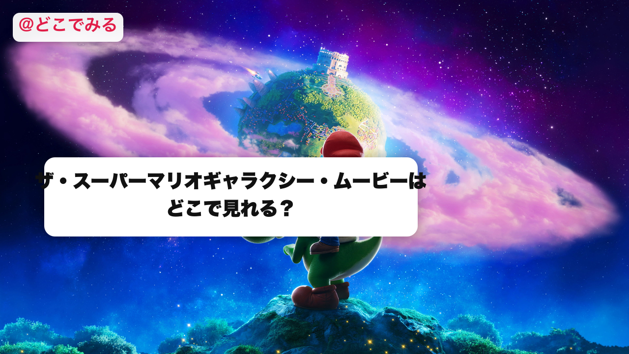 ザ・スーパーマリオギャラクシー・ムービーはどこで見れる？ - どこでみる