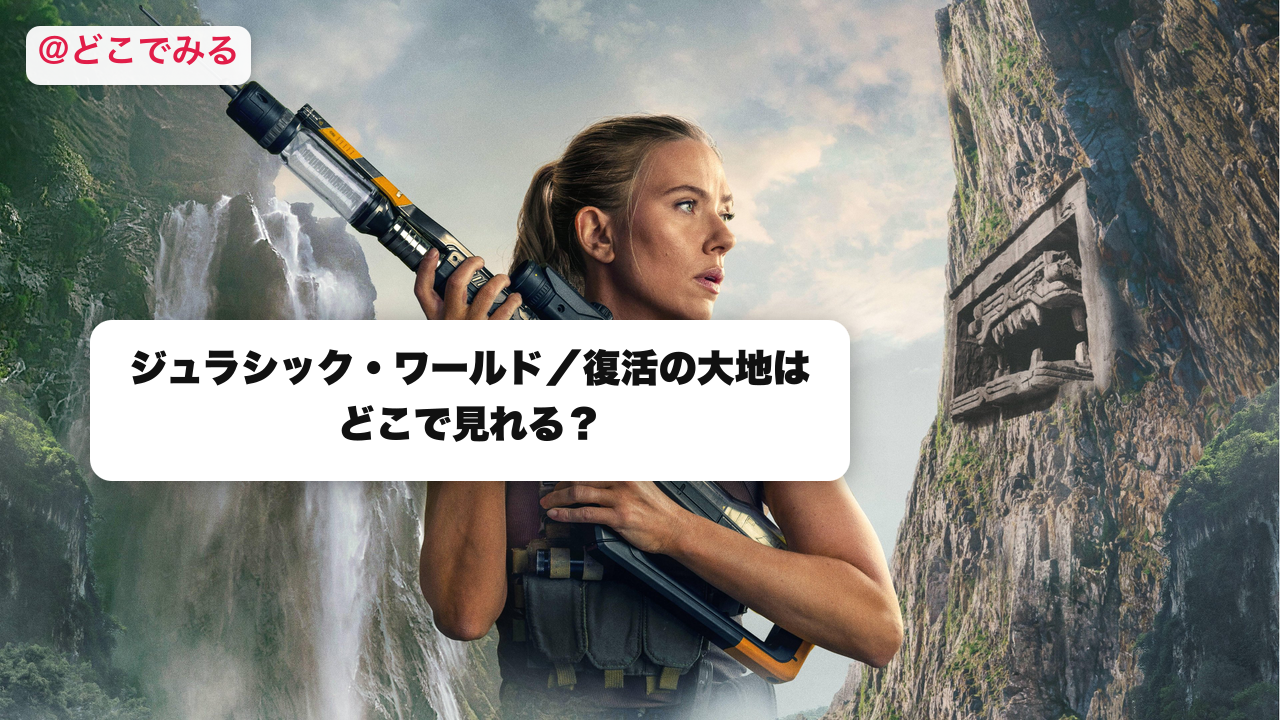 ジュラシック・ワールド 復活の大地はどこで見れる？ - どこでみる