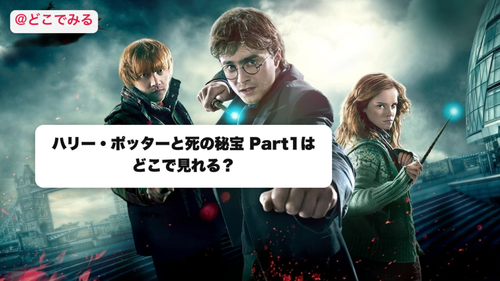 ハリー・ポッターと死の秘宝 Part1はどこで見れる？ - どこでみる