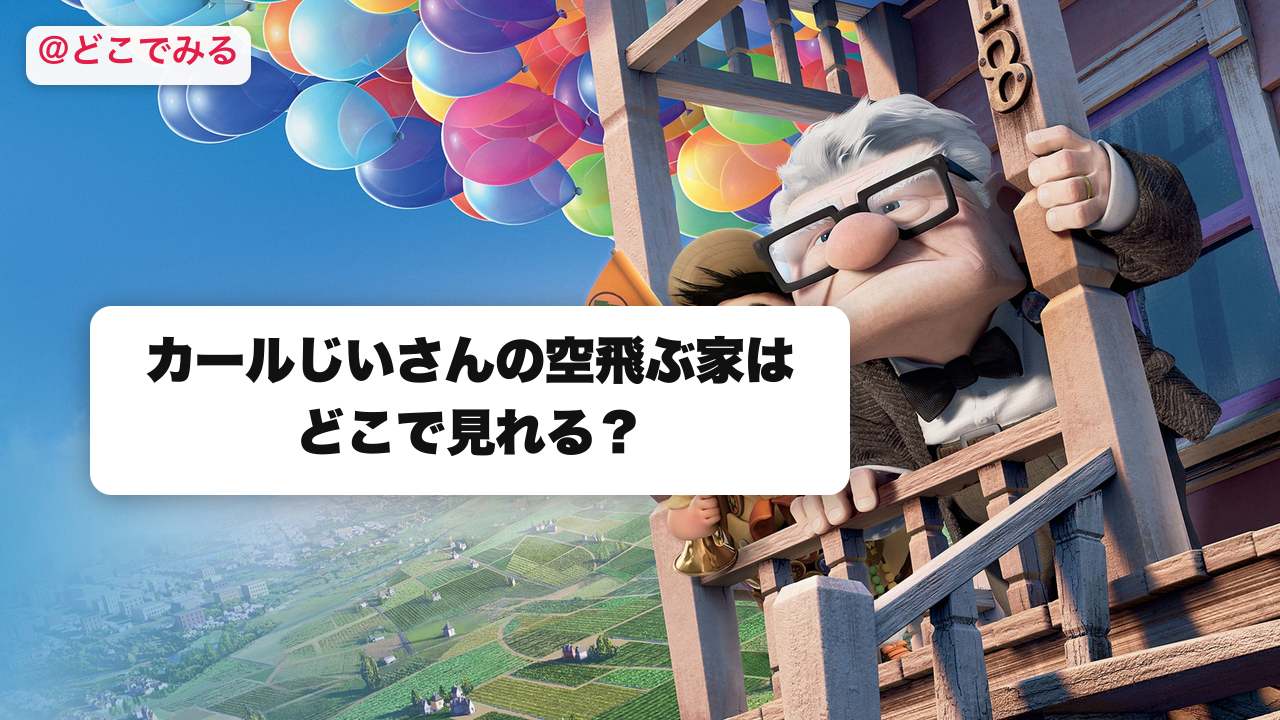 カールじいさんの空飛ぶ家はどこで見れる？ - どこでみる