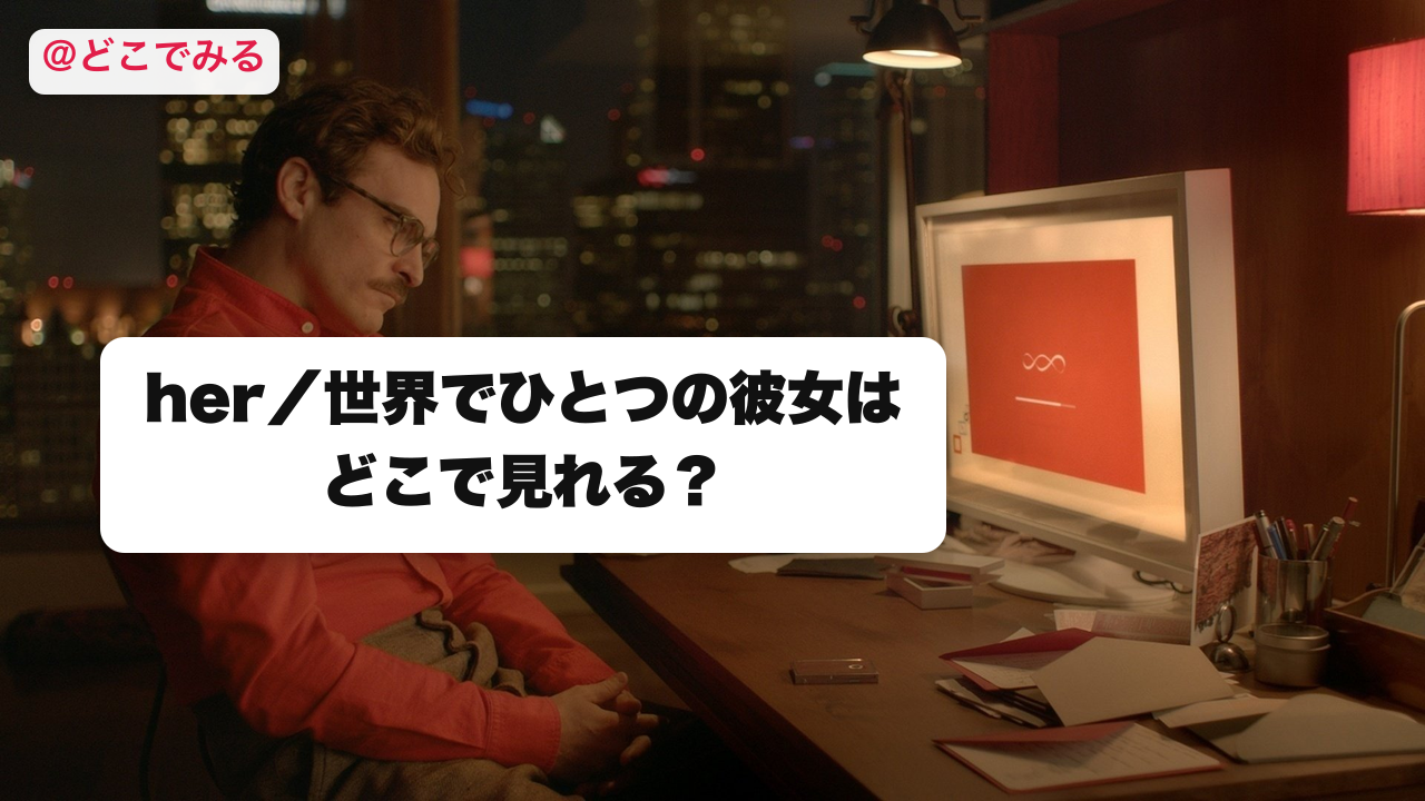 her/世界でひとつの彼女はどこで見れる? - どこでみる