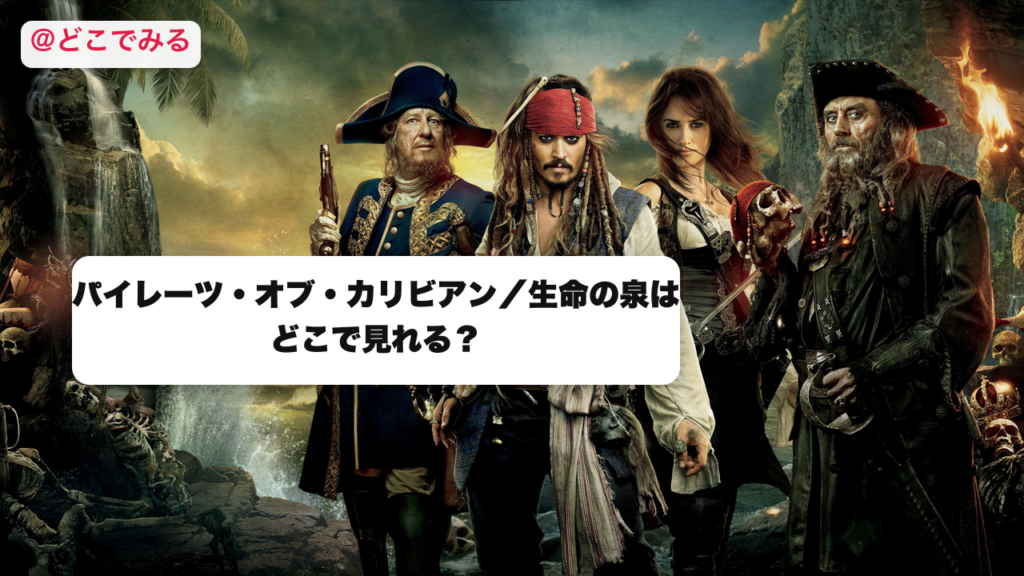 パイレーツ・オブ・カリビアン／生命の泉はどこで見れる？ - どこでみる