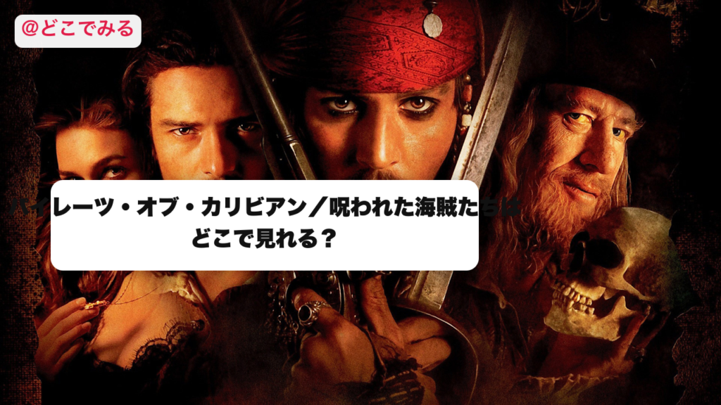 パイレーツ・オブ・カリビアン／呪われた海賊たちはどこで見れる？ - どこでみる