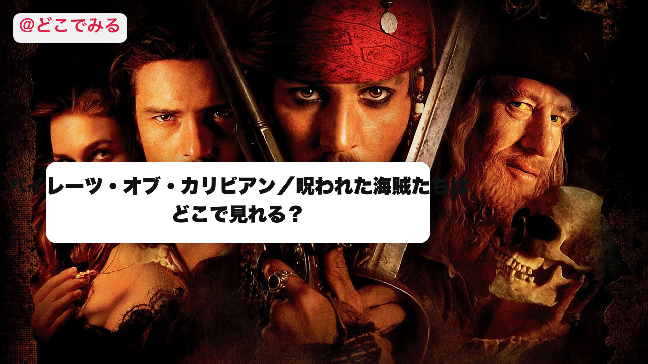 パイレーツ・オブ・カリビアン／呪われた海賊たちはどこで見れる？ - どこでみる