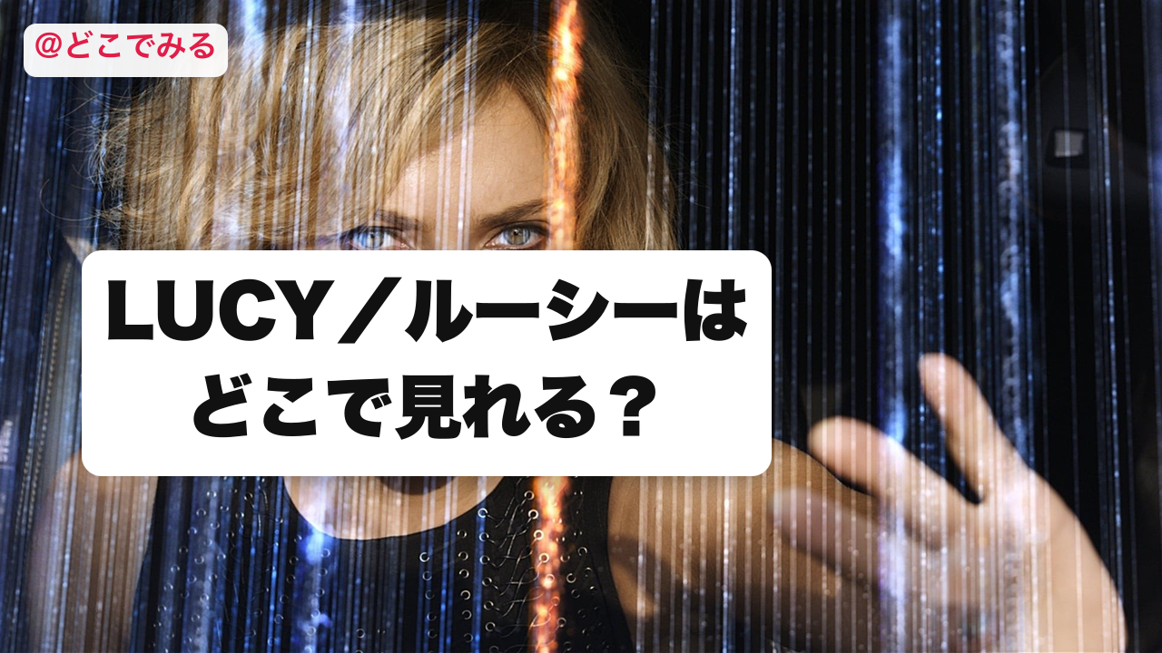 LUCY／ルーシーはどこで見れる？ - どこでみる