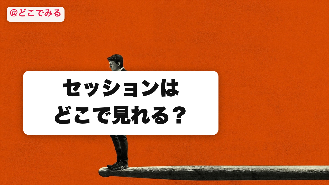 セッションはどこで見れる? - どこでみる