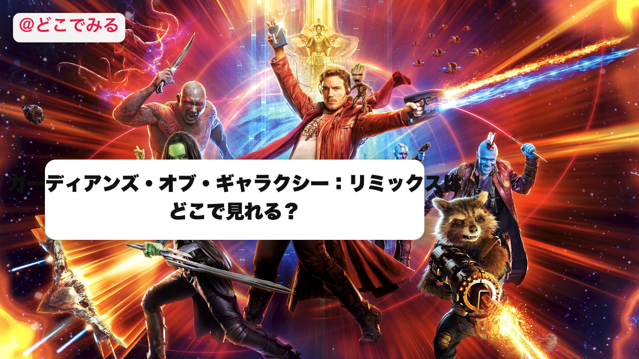 ガーディアンズ・オブ・ギャラクシー：リミックスはどこで見れる？ - どこでみる
