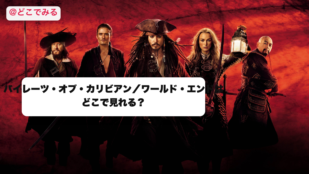 パイレーツ・オブ・カリビアン／ワールド・エンドはどこで見れる？ - どこでみる