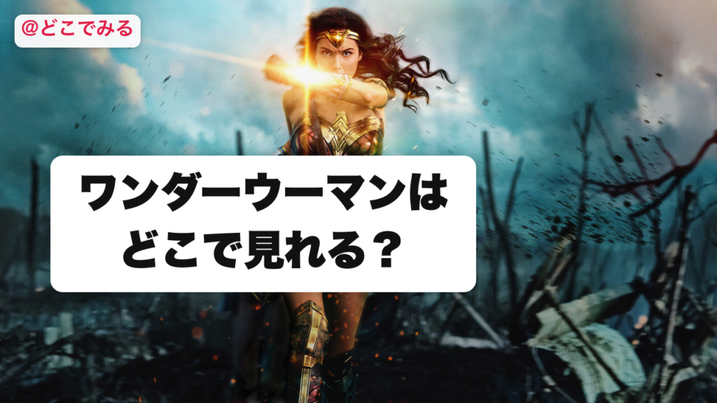 ワンダーウーマンはどこで見れる？ - どこでみる