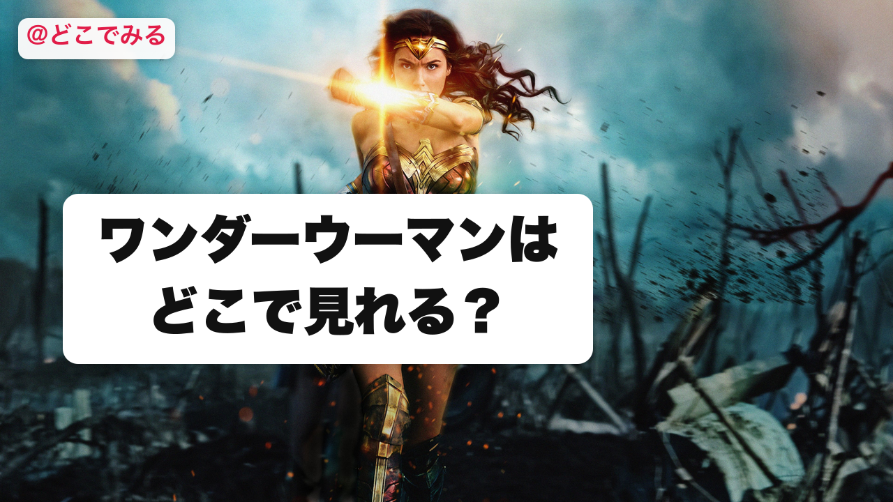 ワンダーウーマンはどこで見れる？ - どこでみる