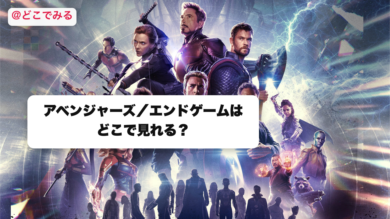 アベンジャーズ／エンドゲームはどこで見れる？ - どこでみる