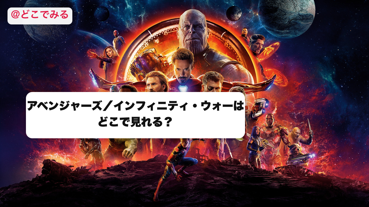 アベンジャーズ／インフィニティ・ウォーはどこで見れる？ - どこでみる