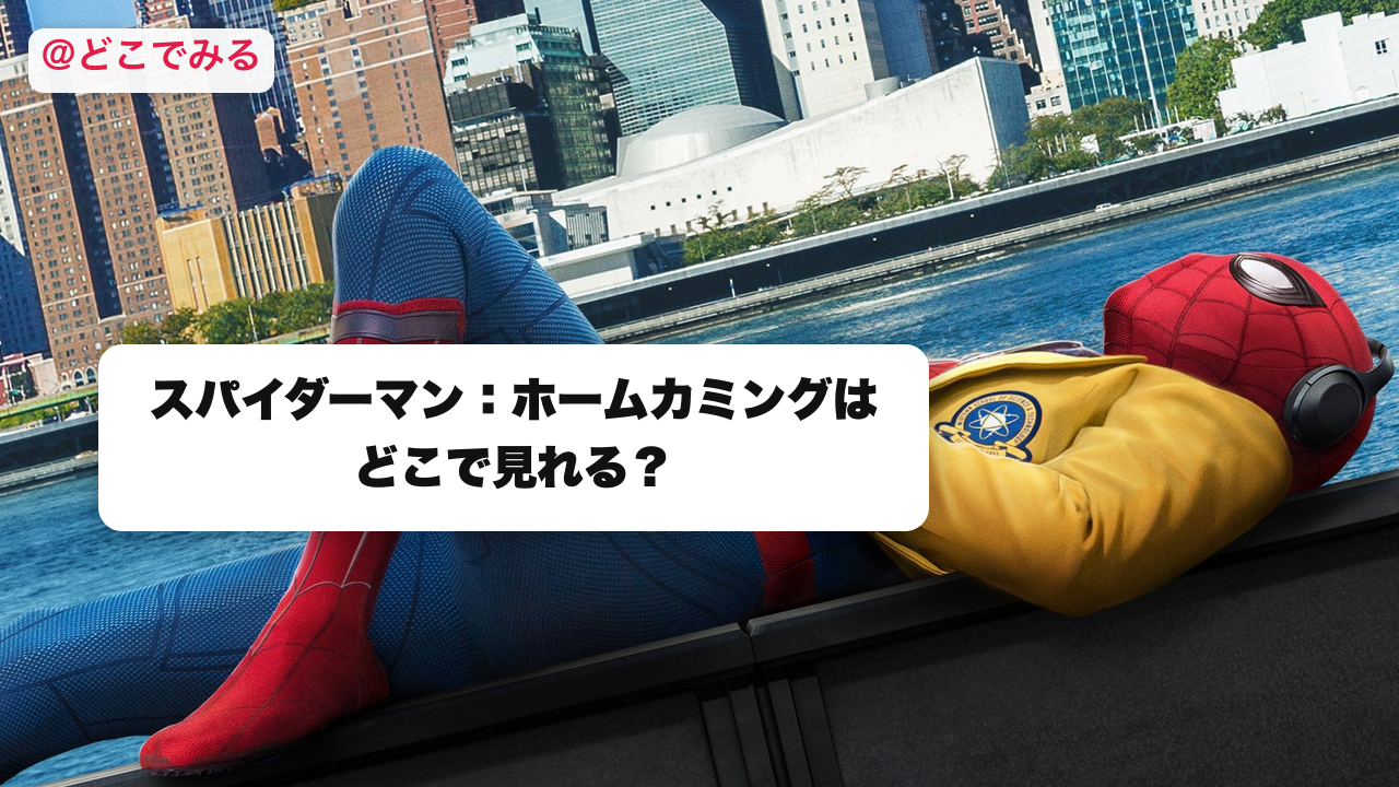 スパイダーマン：ホームカミングはどこで見れる？ - どこでみる