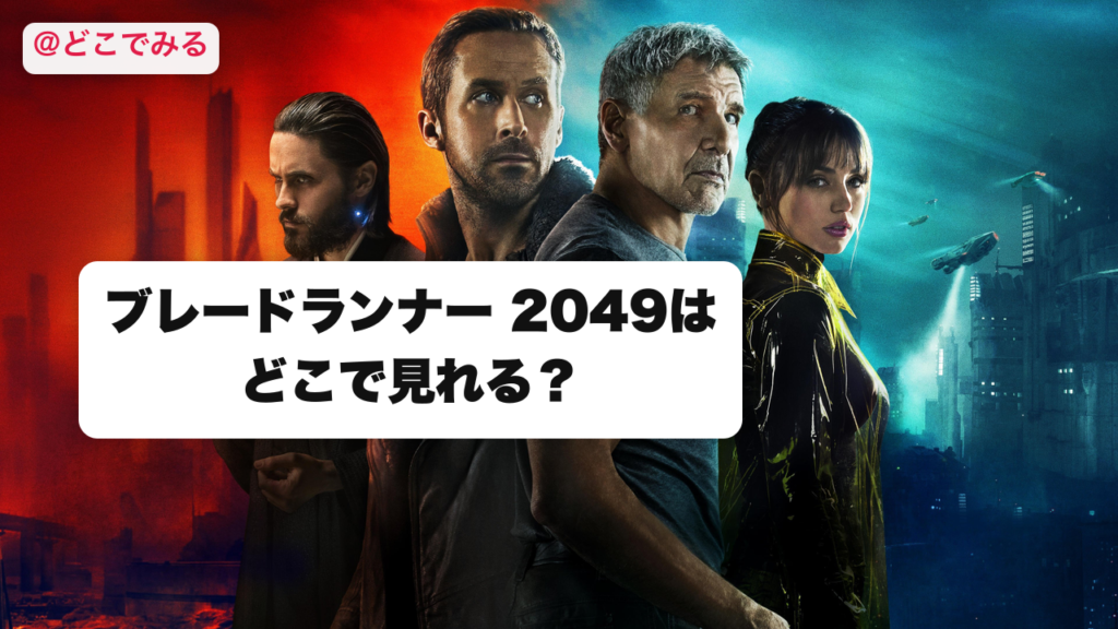 ブレードランナー 2049はどこで見れる？ - どこでみる