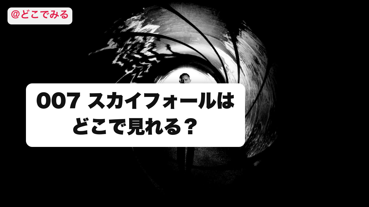 007 スカイフォールはどこで見れる？ - どこでみる