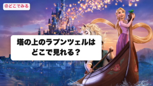 塔の上のラプンツェルはどこで見れる？ - どこでみる
