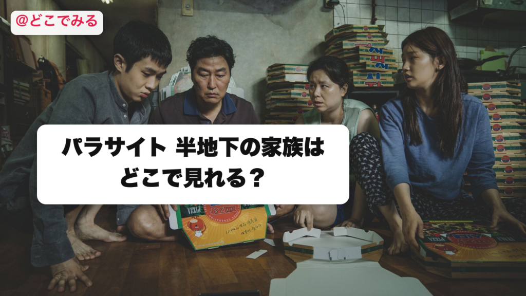 パラサイト 半地下の家族はどこで見れる？ - どこでみる