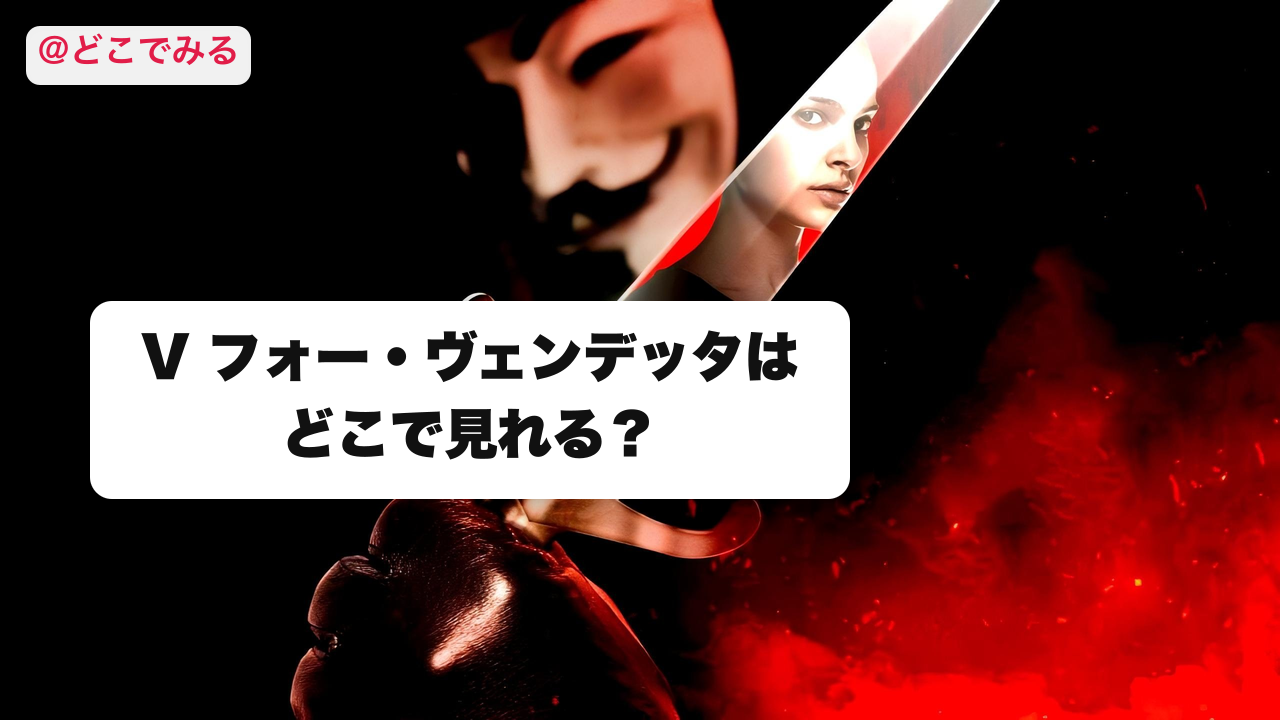 V フォー・ヴェンデッタはどこで見れる？ - どこでみる