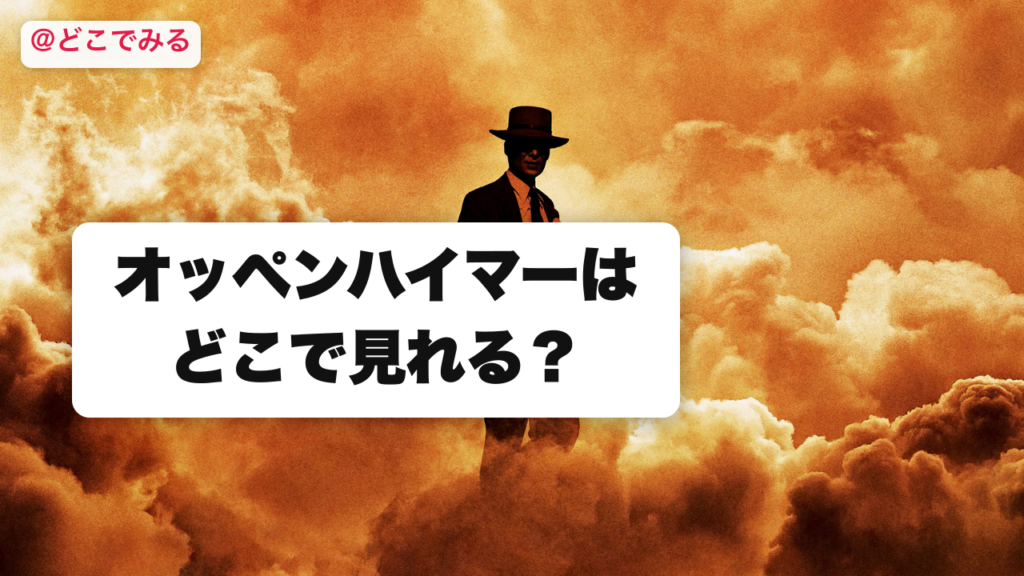 オッペンハイマーはどこで見れる？ - どこでみる