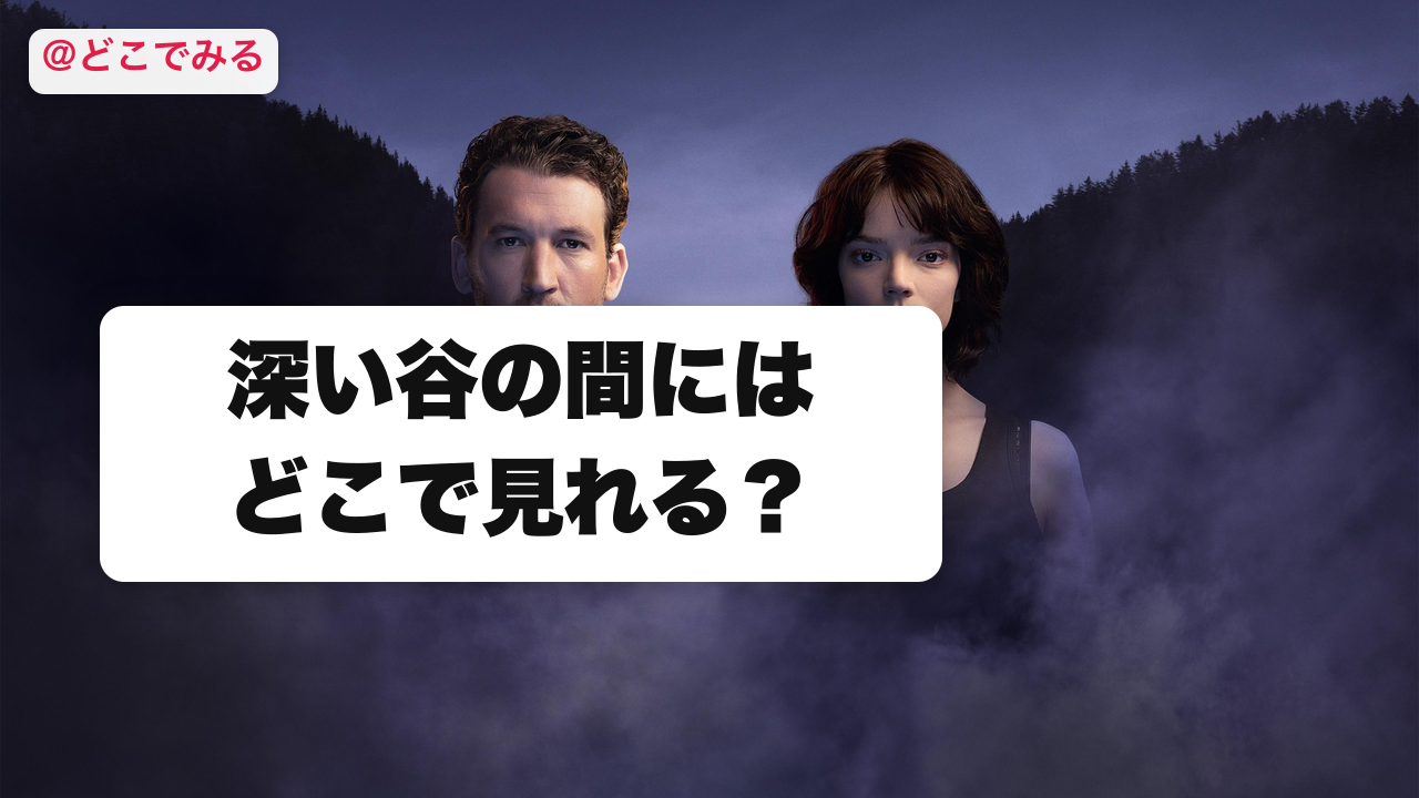 深い谷の間にはどこで見れる？ - どこでみる