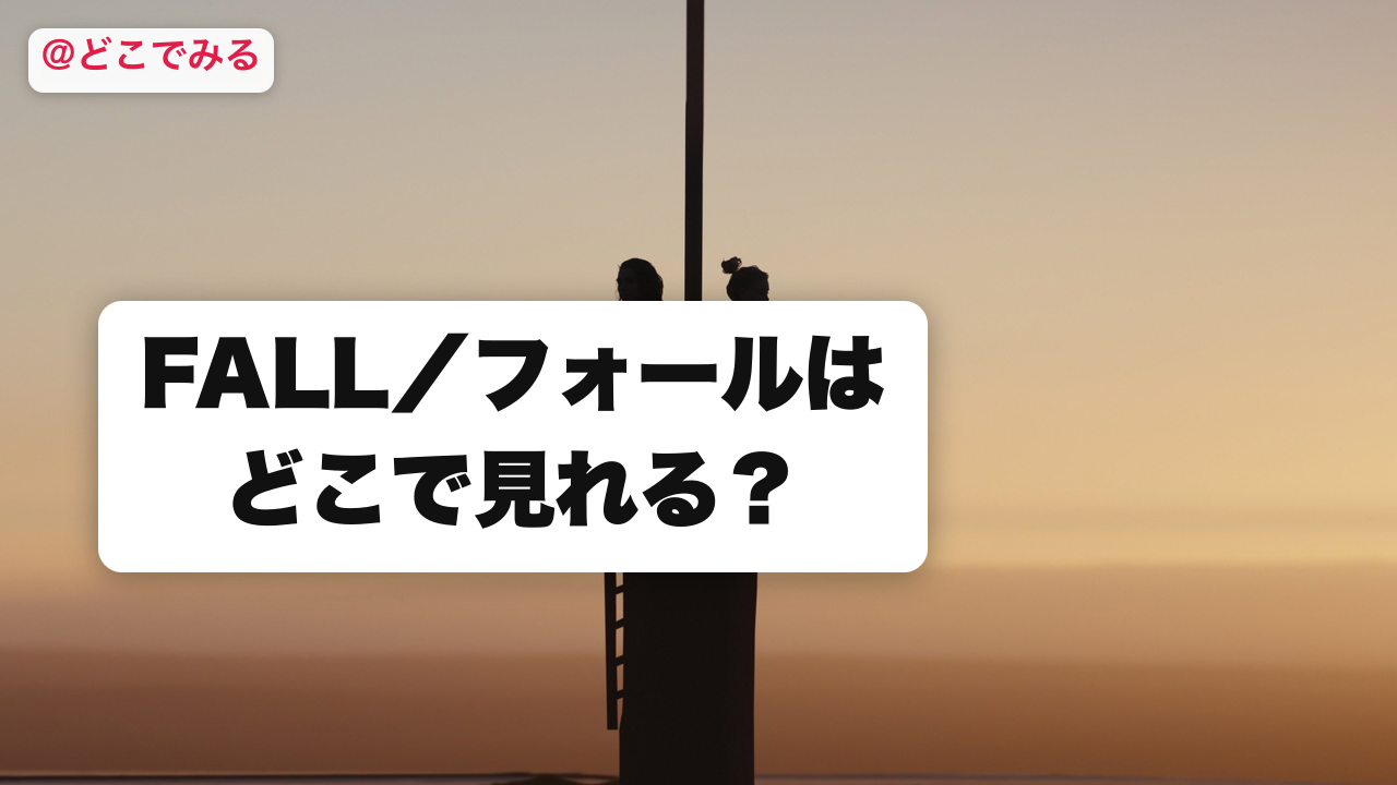 FALL／フォールはどこで見れる？ - どこでみる
