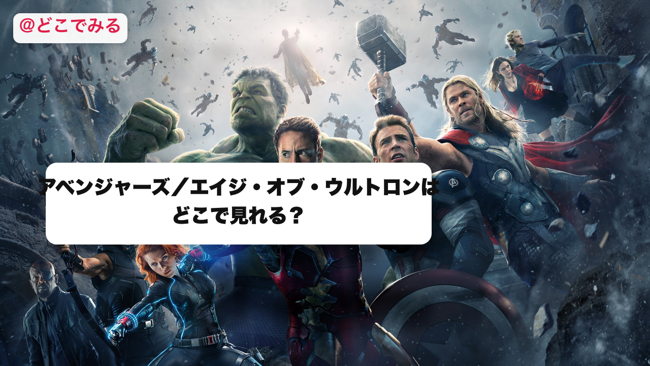 アベンジャーズ／エイジ・オブ・ウルトロンはどこで見れる？ - どこでみる