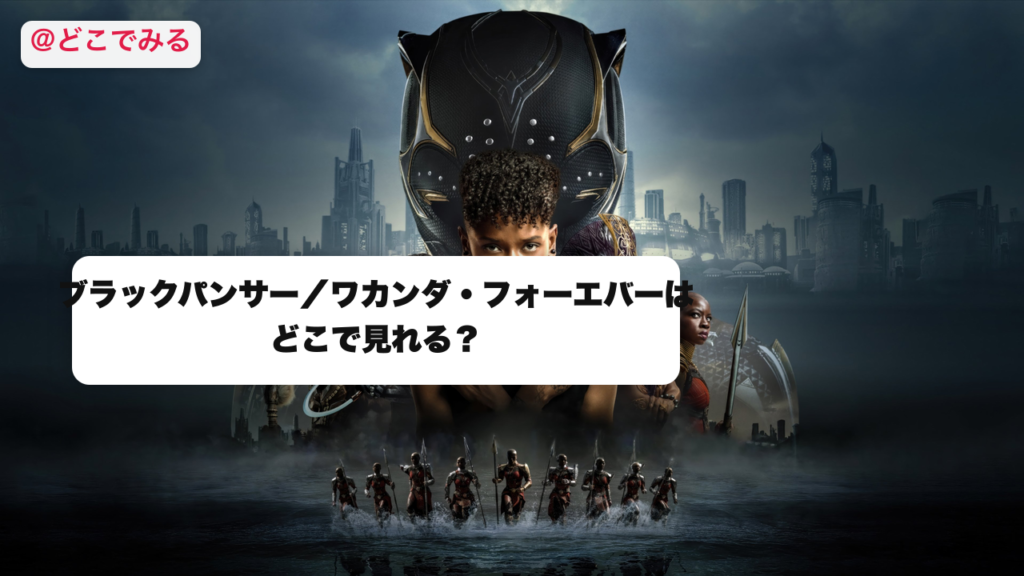 ブラックパンサー／ワカンダ・フォーエバーはどこで見れる？ - どこでみる