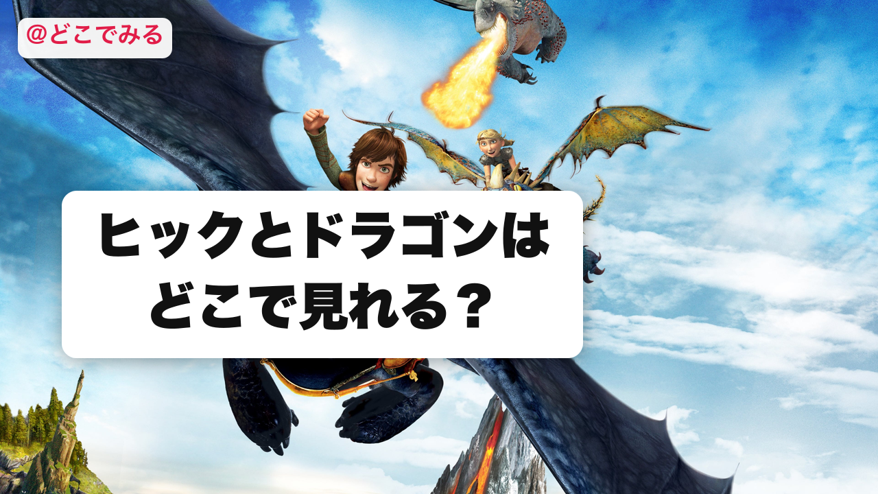 ヒックとドラゴンはどこで見れる？ - どこでみる