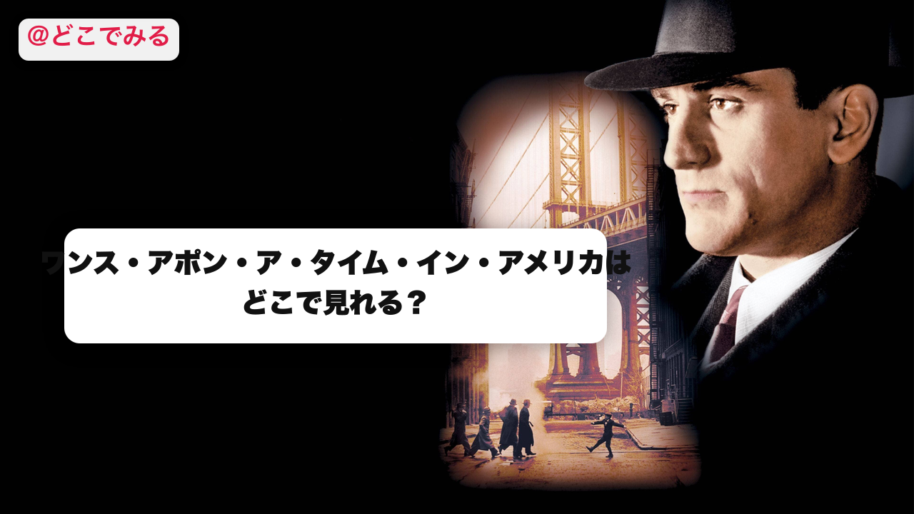 ワンス・アポン・ア・タイム・イン・アメリカはどこで見れる？ - どこでみる