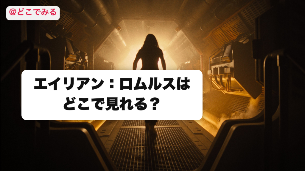 エイリアン：ロムルスはどこで見れる？ - どこでみる